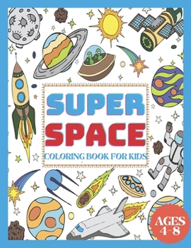 Paperback Super Space Coloring Book for Kids Ages 4-8: My First Coloring Book of Outer Space With Astronauts, Rockets, Space Ships, Planets & More!( 50 Space Ki Book