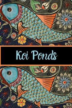 Paperback Koi Ponds: Ideal Koi Pond Fish Keeper Maintenance Tracker For All Your Koi Needs. Great For Logging Water Testing, Water Changes, Book