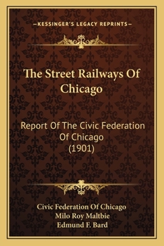 Paperback The Street Railways Of Chicago: Report Of The Civic Federation Of Chicago (1901) Book