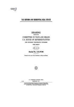 Tax reform and residential real estate : hearing before the Committee on Ways and Means, U.S. House of Representatives, One Hundred Thirteenth Congress, first session, April 25, 2013.