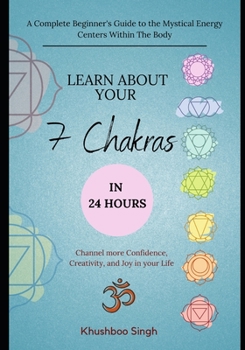 Paperback Learn About Your 7 Chakras in 24 Hours: A Complete Beginner's Guide to the Mystical Energy Centers Within The Body Book