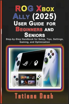 Paperback ROG Xbox Ally (2025) User Guide for Beginners and Seniors: Step-by-Step Handbook for Setup, Tips, Settings, Gaming, and Optimization Book