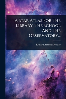 Paperback A Star Atlas For The Library, The School And The Observatory... Book