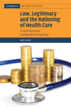 Law, Legitimacy and the Rationing of Health Care: A Contextual and Comparative Perspective - Book  of the Cambridge Law, Medicine and Ethics