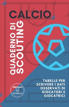 Paperback Calcio. Quaderno Di Scouting: Tabelle per scrivere i dati osservati di giocatori e giocatrici [Italian] Book