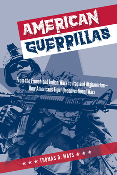 Hardcover American Guerrillas: From the French and Indian Wars to Iraq and Afghanistan--How Americans Fight Unconventional Wars Book