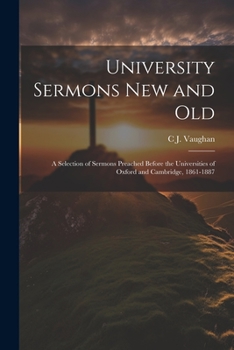 Paperback University Sermons new and Old: A Selection of Sermons Preached Before the Universities of Oxford and Cambridge, 1861-1887 Book