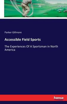 Paperback Accessible Field Sports: The Experiences Of A Sportsman in North America Book