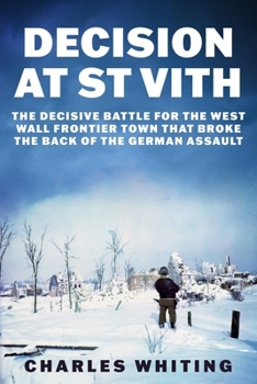 Decision at St Vith: The Decisive Battle for the West Wall Frontier Town That Broke the Back of the German Assault (The Siegfried Line Campaign)