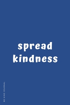 Paperback BE KIND JOURNAL Spread Kindness: Choose Kind and Be a Better Person Lined Composition Notebook with Inspiring Quotes Kindness Gift Book