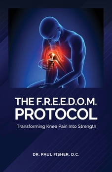 The F.R.E.E.D.O.M. Protocol: Transforming Knee Pain Into Strength