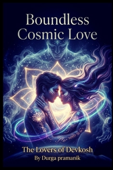 Boundless Cosmic Love: The Lovers of Devkosh: An Ethereal Sci-Fi Fantasy Romance of Mystical Powers and the Battle for Earth