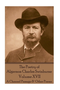 The Poetry of Algernon Charles Swinburne - Volume XVII: A Channel Passage & Other Poems