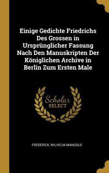 Hardcover Einige Gedichte Friedrichs Des Grossen in Ursprünglicher Fassung Nach Den Manuskripten Der Königlichen Archive in Berlin Zum Ersten Male [German] Book