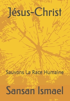 Jésus-Christ: Sauvons La Race Humaine (French Edition)