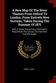 Paperback A New Map Of The River Thames From Oxford To London, From Entirely New Surveys, Taken During The Summer Of 1871: With A Guide, Giving Every Informatio Book