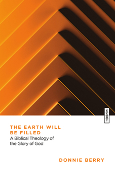 The Earth Will Be Filled: A Biblical Theology of the Glory of God (Essential Studies in Biblical Theology)