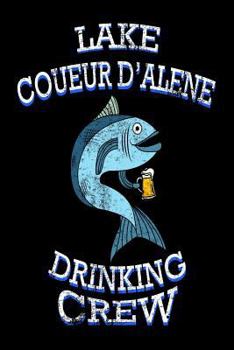 Paperback Lake Coueur D'Alene Drinking Crew: Funny Idaho Pride Fishing Gift Notebook Book