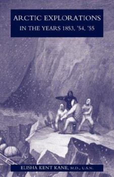 Arctic Explorations: Vol. I - Book #1 of the Arctic Explorations: The Second Grinnell Expedition in Search of Sir John Franklin, 1853, '54, '55