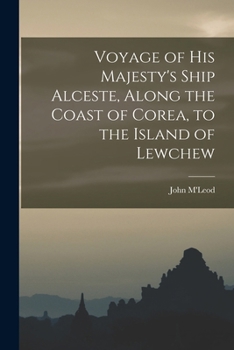 Paperback Voyage of His Majesty's Ship Alceste, Along the Coast of Corea, to the Island of Lewchew Book