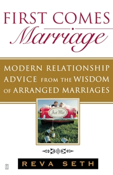 Paperback First Comes Marriage: Modern Relationship Advice from the Wisdom of Arranged Marriages Book
