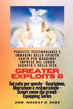 Paperback Greater Exploits - 8 - Perfette testimonianze e immagini dello SPIRITO SANTO per maggiori: Perfette testimonianze e immagini dello SPIRITO SANTO per m [Italian] [Large Print] Book