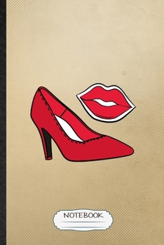 Notebook: Lined Notebook For High Heel Shoe Design. Funny Ruled Journal For Footwear Fashion Designer. Unique Student Teacher Blank Composition/ Planner Great For Home School Office Writing