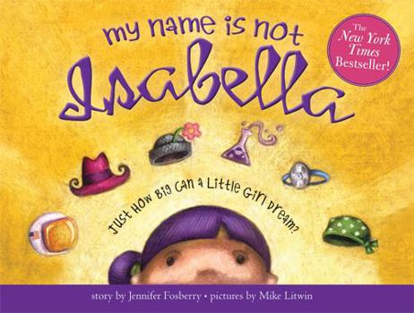 Hardcover My Name Is Not Isabella: Just How Big Can a Little Girl Dream? Book