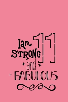 I am 11 Strong And Fabulous: 11th Birthday Journal for Woman - Happy 11th Birthday Present Blank Lined Notebook
