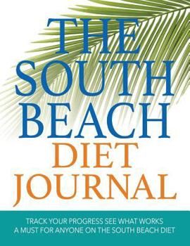 Paperback The South Beach Diet Journal: Track Your Progress See What Works: A Must for Anyone on the South Beach Diet Book