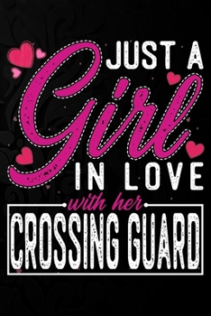Just A Girl In Love With Her Crossing Guard: Cute Valentine's day or anniversary notebook for a girl whose boyfriend or husband is an awesome Crossing ... 100 Pages 6X9 Inch Lined journal notebook.