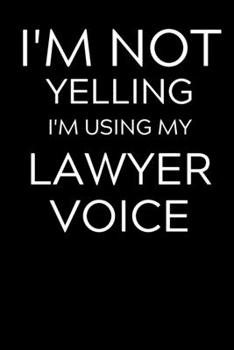 Paperback I'm Not Yelling I'm Using My Lawyer Voice: Lined Journal Notebook, 6x9, Soft Cover, Matte Finish, Funny Sarcastic Journal Notepad for Women and Men To Book