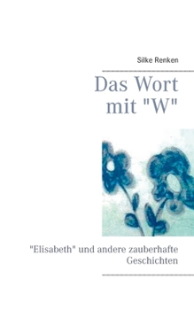 Paperback Das Wort mit "W": "Elisabeth" und andere zauberhafte Geschichten [German] Book