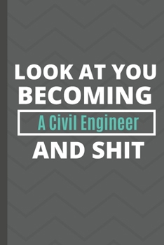 Look at You Becoming a Civil Engineer and Shit Notebook Gifts : Funny Civil Engineer Lined Notebook / Civil Engineer Journal Gift, 120 Pages, 6x9, Soft Cover
