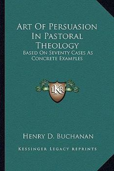 Paperback Art Of Persuasion In Pastoral Theology: Based On Seventy Cases As Concrete Examples Book