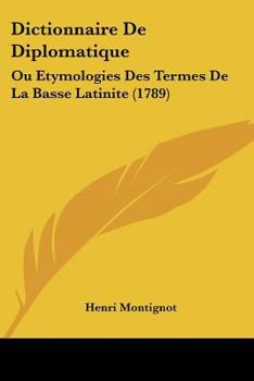Paperback Dictionnaire De Diplomatique: Ou Etymologies Des Termes De La Basse Latinite (1789) [French] Book
