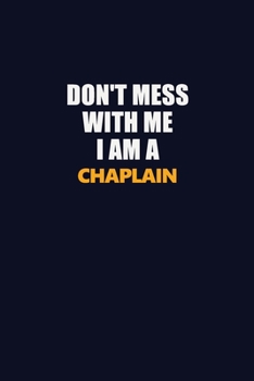 Paperback Don't Mess With Me I Am A Chaplain: Career journal, notebook and writing journal for encouraging men, women and kids. A framework for building your ca Book