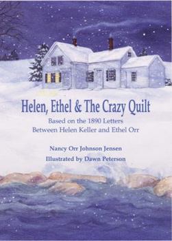 Helen, Ethel & The Crazy Quilt: Based on the 1890 Letters Between Helen Keller and Ethel Johnson