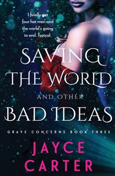 Saving the World and Other Bad Ideas - Book #3 of the Grave Concerns