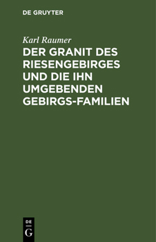 Der Granit Des Riesengebirges Und Die Ihn Umgebenden Gebirgs-Familien: Eine Geognostische Skizze
