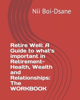 Paperback Retire Well: A Guide to what's important in Retirement-Health, Wealth and Relationships: The WORKBOOK Book