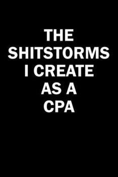 Paperback The Shitstorms I Create As A CPA: Funny gag gift for snark sarcastic CPA - blank lined notebook Book