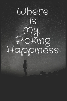 Where is my f*cking happiness: Notebook Lined Journal, 120 Pages, 6 x 9, Soft Cover, Matte Finish  Gift