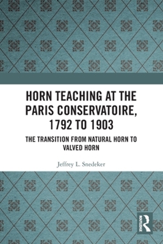 Paperback Horn Teaching at the Paris Conservatoire, 1792 to 1903: The Transition from Natural Horn to Valved Horn Book