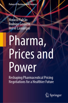 Pharma, Prices and Power: Reshaping Pharmaceutical Pricing Negotiations for a Healthier Future (Future of Business and Finance)