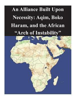 Paperback An Alliance Built Upon Necessity: Aqim, Boko Haram, and the African "Arch of Instability" Book