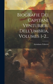 Hardcover Biografie Dei Capitani Venturieri Dell'umbria, Volumes 1-2... [Italian] Book