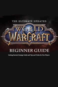 Paperback The Ultimate Updated World of Warcraft Beginner Guide: : Everything Newbie Need to Know about World of Warcraft Book