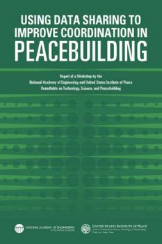 Paperback Using Data Sharing to Improve Coordination in Peacebuilding: Report of a Workshop by the National Academy of Engineering and United States Institute o Book