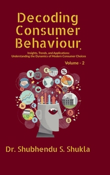 Hardcover Decoding Consumer Behaviour.: Insights, Trends, and Applications: Understanding the Dynamics of Modern Consumer Choices: Volume - 2 Book